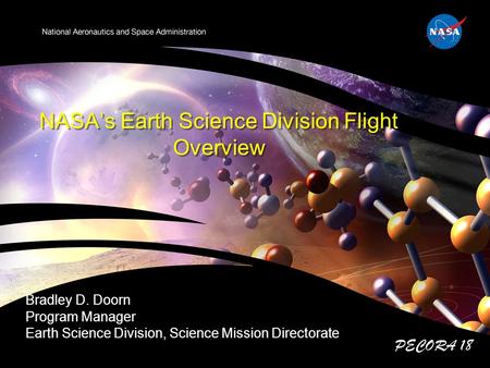 NASA’s Earth Science Division Flight Overview Bradley D. Doorn Program Manager Earth Science Division, Science Mission Directorate PECORA 18.