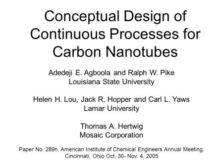 Conceptual Design of Continuous Processes for Carbon Nanotubes Adedeji E. Agboola and Ralph W. Pike Louisiana State University Helen H. Lou, Jack R. Hopper.