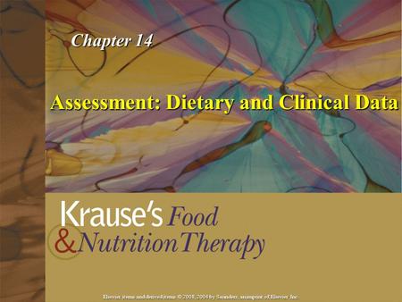 Elsevier items and derived items © 2008, 2004 by Saunders, an imprint of Elsevier Inc. Assessment: Dietary and Clinical Data Chapter 14.