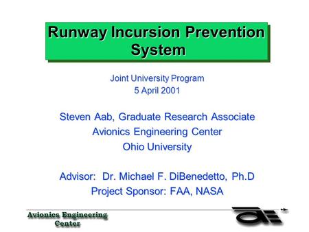 Joint University Program 5 April 2001 Steven Aab, Graduate Research Associate Avionics Engineering Center Ohio University Advisor: Dr. Michael F. DiBenedetto,