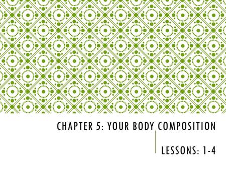 Chapter 5: Your Body Composition Lessons: 1-4