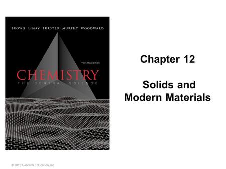 © 2012 Pearson Education, Inc. Chapter 12 Solids and Modern Materials.