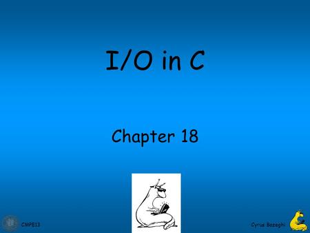 CMPE13 Cyrus Bazeghi Chapter 18 I/O in C. CMPE13 18-2 Standard C Library I/O commands are not included as part of the C language. Instead, they are part.