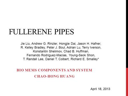FULLERENE PIPES BIO MEMS COMPONENTS AND SYSTEM CHAO-HONG HUANG Jie Liu, Andrew G. Rinzler, Hongjie Dai, Jason H. Hafner, R. Kelley Bradley, Peter J. Boul,