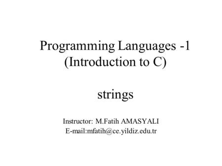 Programming Languages -1 (Introduction to C) strings Instructor: M.Fatih AMASYALI