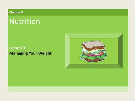 Chapter 9 Nutrition Lesson 3 Managing Your Weight.
