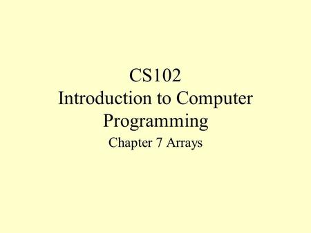 CS102 Introduction to Computer Programming Chapter 7 Arrays.
