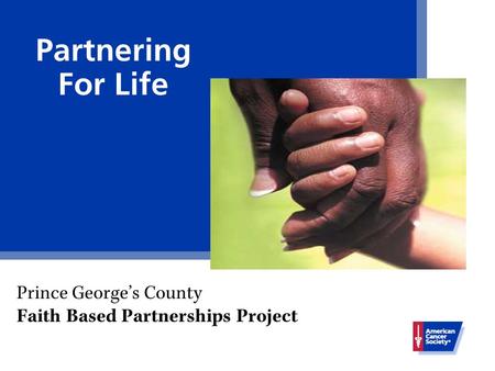 Partnering For Life Prince George’s County Faith Based Partnerships Project.