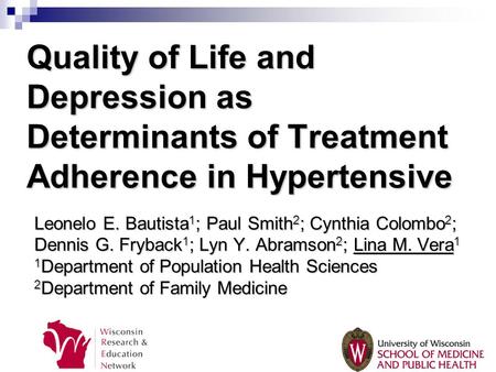 Quality of Life and Depression as Determinants of Treatment Adherence in Hypertensive Leonelo E. Bautista 1 ; Paul Smith 2 ; Cynthia Colombo 2 ; Dennis.
