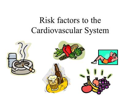 Risk factors to the Cardiovascular System. Learning Outcomes Describe modifiable risk factors: diet, smoking, activity, obesity Describe non-modifiable.