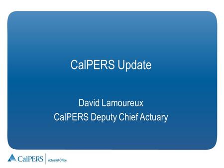 David Lamoureux CalPERS Deputy Chief Actuary