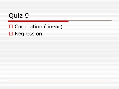 Quiz 9  Correlation (linear)  Regression. 1. Which of the following are the correct hypotheses for testing linear correlations? a) H 0 : μ = 0H 1 :