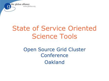 State of Service Oriented Science Tools Open Source Grid Cluster Conference Oakland.