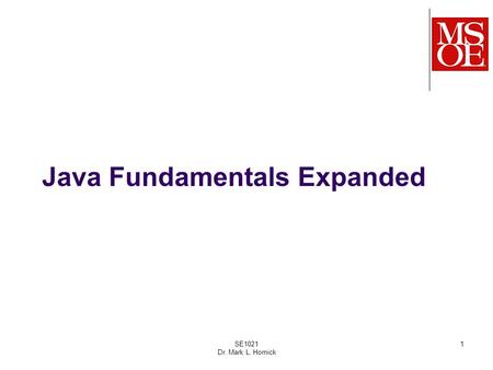 Java Fundamentals Expanded SE1021 Dr. Mark L. Hornick 1.