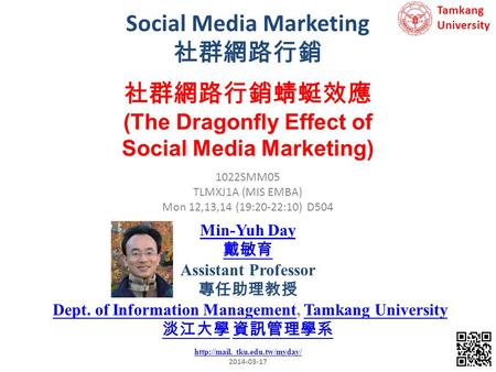 Social Media Marketing 社群網路行銷 1 1022SMM05 TLMXJ1A (MIS EMBA) Mon 12,13,14 (19:20-22:10) D504 社群網路行銷蜻蜓效應 (The Dragonfly Effect of Social Media Marketing)