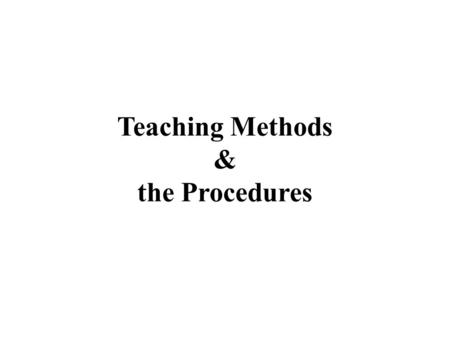Teaching Methods & the Procedures. The Grammar-Translation Method (Classical Method) The Direct Method teacherstudentsteacherstudents 1Help with new words.