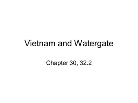Vietnam and Watergate Chapter 30, 32.2. February 29, March 1, 2012 Expectations WALThat to stop the spread of communism in Southeast Asia, the US used.