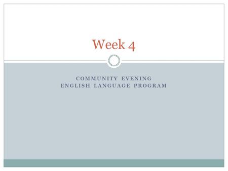 COMMUNITY EVENING ENGLISH LANGUAGE PROGRAM Week 4.