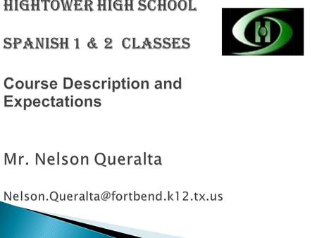 HIGHTOWER HIGH SCHOOL Spanish 1 & 2 Classes Course Description and Expectations Mr. Nelson Queralta