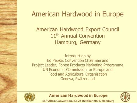American Hardwood in Europe 11 th AHEC Convention, 23-24 October 2003, Hamburg American Hardwood in Europe American Hardwood Export Council 11 th Annual.