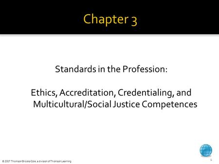© 2007 Thomson Brooks/Cole, a division of Thomson Learning Standards in the Profession: Ethics, Accreditation, Credentialing, and Multicultural/Social.