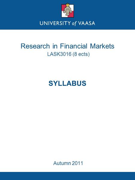 Research in Financial Markets LASK3016 (8 ects) SYLLABUS Autumn 2011.