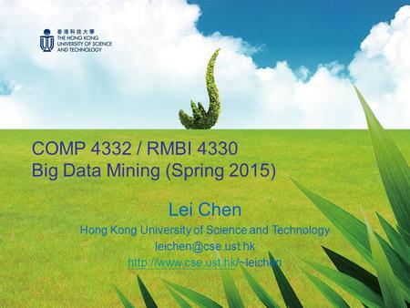 COMP 4332 / RMBI 4330 Big Data Mining (Spring 2015) Lei Chen Hong Kong University of Science and Technology