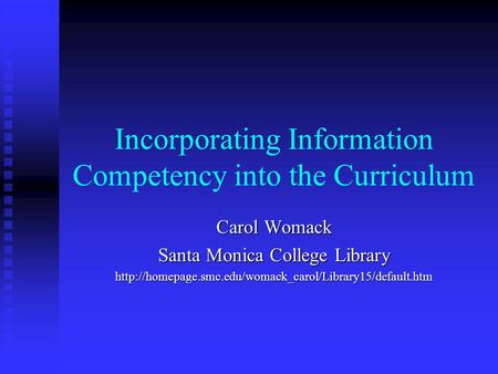 Incorporating Information Competency into the Curriculum Carol Womack Santa Monica College Library
