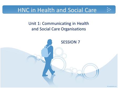 HNC in Health and Social Care Unit 1: Communicating in Health and Social Care Organisations SESSION 7.