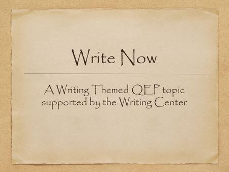 Write Now A Writing Themed QEP topic supported by the Writing Center.