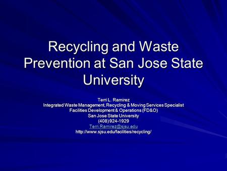 Recycling and Waste Prevention at San Jose State University Terri L. Ramirez Integrated Waste Management, Recycling & Moving Services Specialist Facilities.