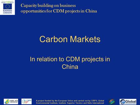 Capacity building on business opportunities for CDM projects in China A project funded by the European Union and carried out by CIRPS, Global Environmental.