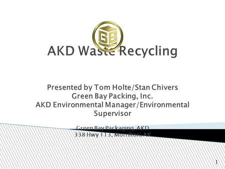 AKD Waste Recycling Presented by Tom Holte/Stan Chivers Green Bay Packing, Inc. AKD Environmental Manager/Environmental Supervisor Green Bay Packaging,