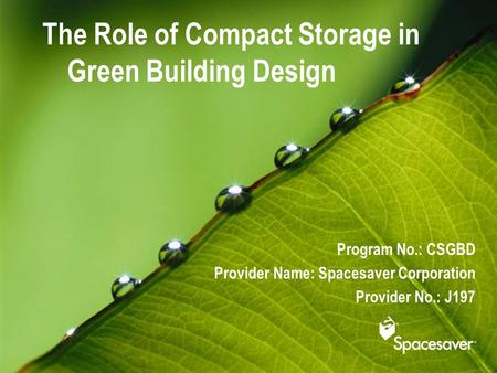 The Role of Compact Storage in Green Building Design Program No.: CSGBD Provider Name: Spacesaver Corporation Provider No.: J197.