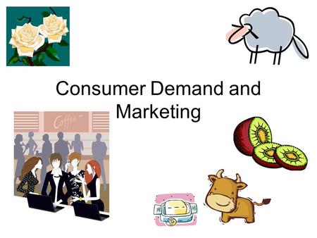 Consumer Demand and Marketing. NEW ZEALAND 85% of our agricultural output is exported About 63% of our revenue comes from agriculture Effective marketing.