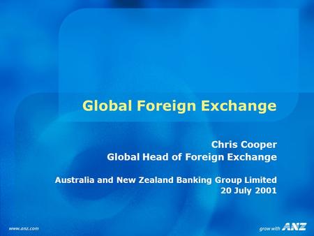 Global Foreign Exchange Chris Cooper Global Head of Foreign Exchange Australia and New Zealand Banking Group Limited 20 July 2001.