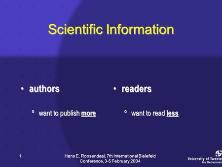 Hans E. Roosendaal, 7th International Bielefeld Conference, 3-5 February 2004 1 Scientific Information authors authors ºwant to publish more readers readers.