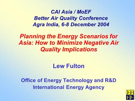 CAI Asia / MoEF Better Air Quality Conference Agra India, 6-8 December 2004 Planning the Energy Scenarios for Asia: How to Minimize Negative Air Quality.