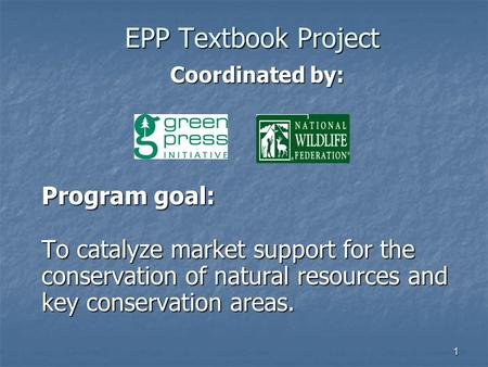 1 EPP Textbook Project Coordinated by: Coordinated by: Program goal: To catalyze market support for the conservation of natural resources and key conservation.
