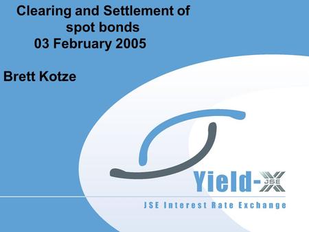 Clearing and Settlement of spot bonds 03 February 2005 Brett Kotze.
