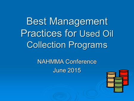 Best Management Practices for Used Oil Collection Programs NAHMMA Conference June 2015.