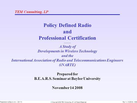 © Copyright 2008 TEM Consulting, LP - All Rights Reserved Presentation at Baylor Univ. - 081114Rev 1 – 10/26/08 - HSB Policy Defined Radio and Professional.