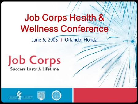 Job Corps Health & Wellness Conference June 6, 2005 ׀ Orlando, Florida.