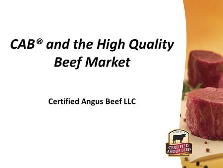 CAB® and the High Quality Beef Market Certified Angus Beef LLC.