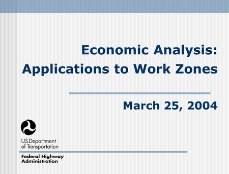Economic Analysis: Applications to Work Zones March 25, 2004.