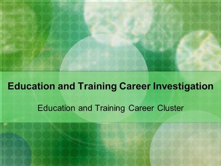 Education and Training Career Investigation Education and Training Career Cluster.