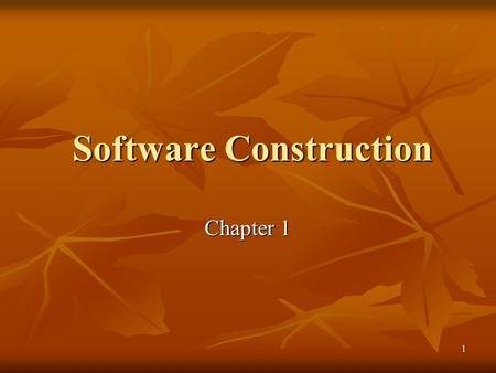 1 Software Construction Software Construction Chapter 1.