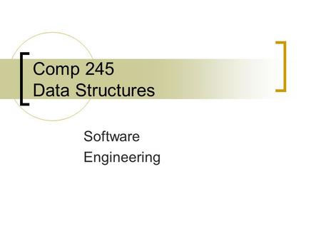 Comp 245 Data Structures Software Engineering. What is Software Engineering? Most students obtain the problem and immediately start coding the solution.