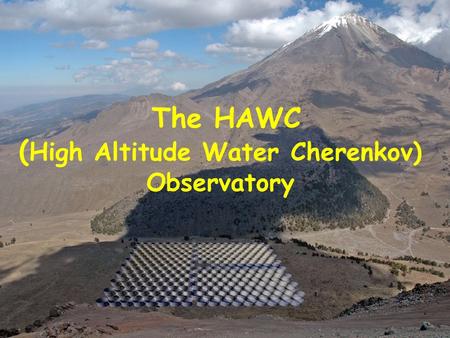 The HAWC ( High Altitude Water Cherenkov) Observatory.