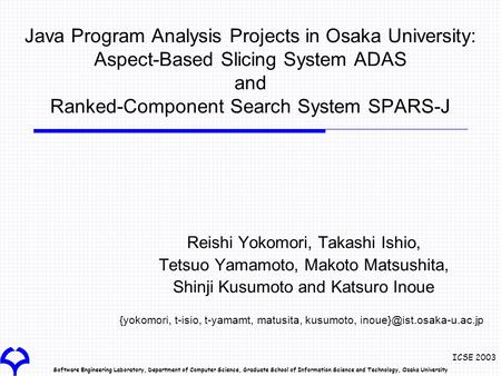 Software Engineering Laboratory, Department of Computer Science, Graduate School of Information Science and Technology, Osaka University ICSE 2003 Java.